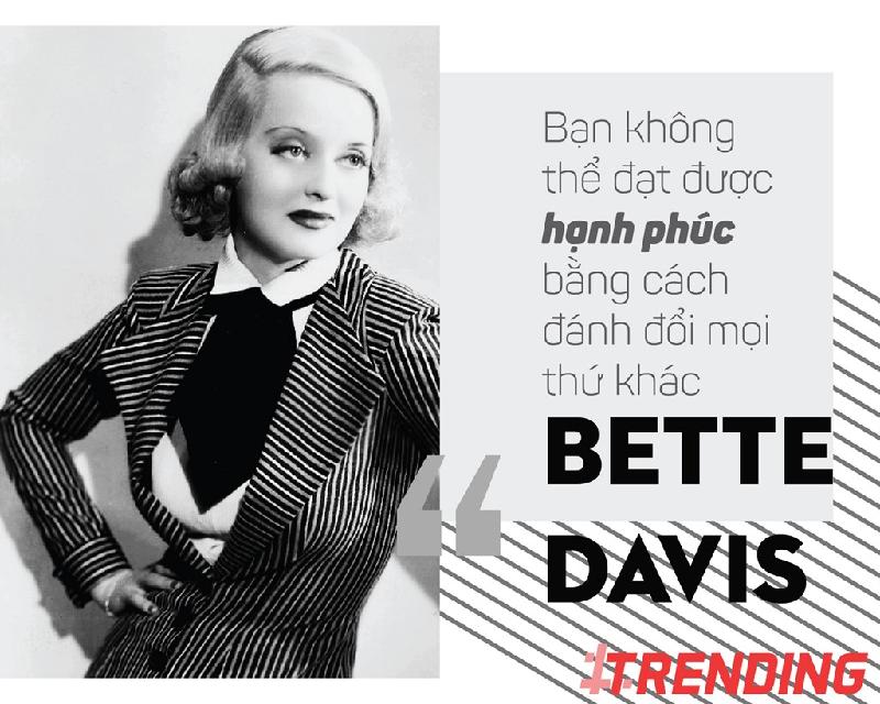 Cố diễn viên huyền thoại Bette Davis, một trong những minh tinh được đề cử nhiều giải Oscar nhất, cho rằng hạnh phúc không thể đánh đổi mà có được.
